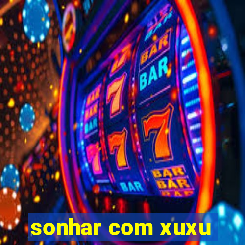 sonhar com xuxu